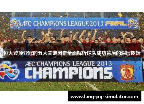 恒大登顶亚冠的五大关键因素全面解析球队成功背后的深层逻辑