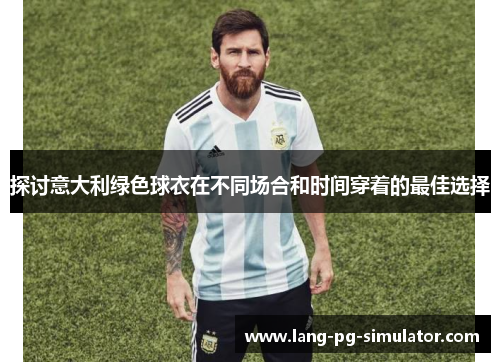 探讨意大利绿色球衣在不同场合和时间穿着的最佳选择