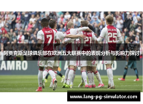 阿贾克斯足球俱乐部在欧洲五大联赛中的表现分析与影响力探讨