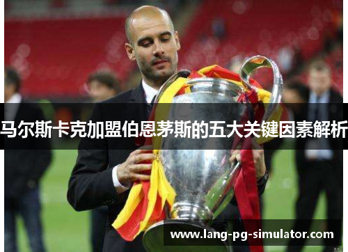 马尔斯卡克加盟伯恩茅斯的五大关键因素解析