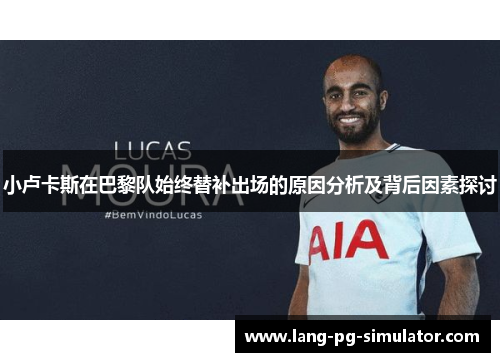 小卢卡斯在巴黎队始终替补出场的原因分析及背后因素探讨