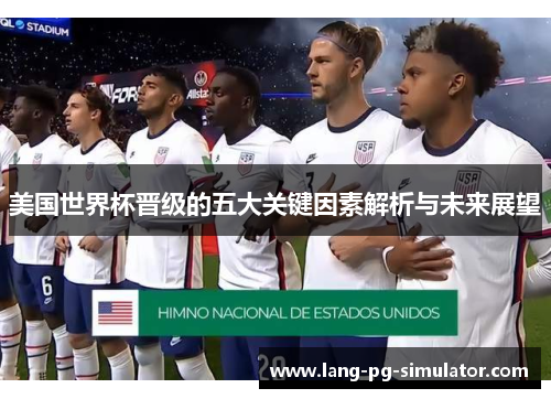 美国世界杯晋级的五大关键因素解析与未来展望