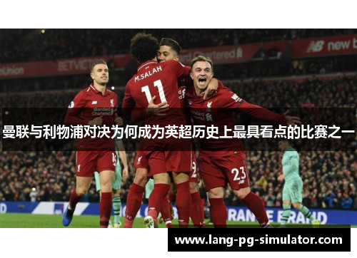 曼联与利物浦对决为何成为英超历史上最具看点的比赛之一 曼联与利物浦对决为何成为英超历史上最具看点的比赛之一