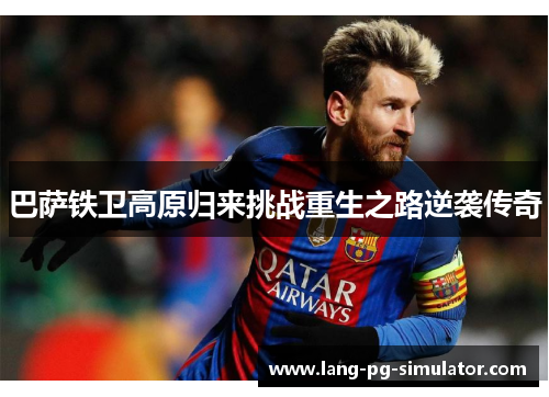 巴萨铁卫高原归来挑战重生之路逆袭传奇