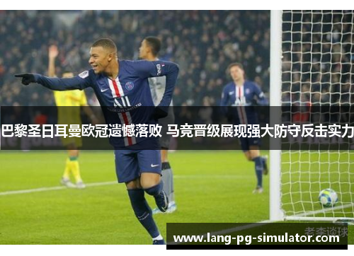 巴黎圣日耳曼欧冠遗憾落败 马竞晋级展现强大防守反击实力 巴黎圣日耳曼欧冠遗憾落败 马竞晋级展现强大防守反击实力