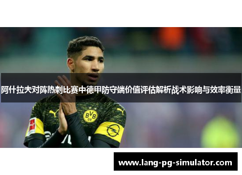 阿什拉夫对阵热刺比赛中德甲防守端价值评估解析战术影响与效率衡量